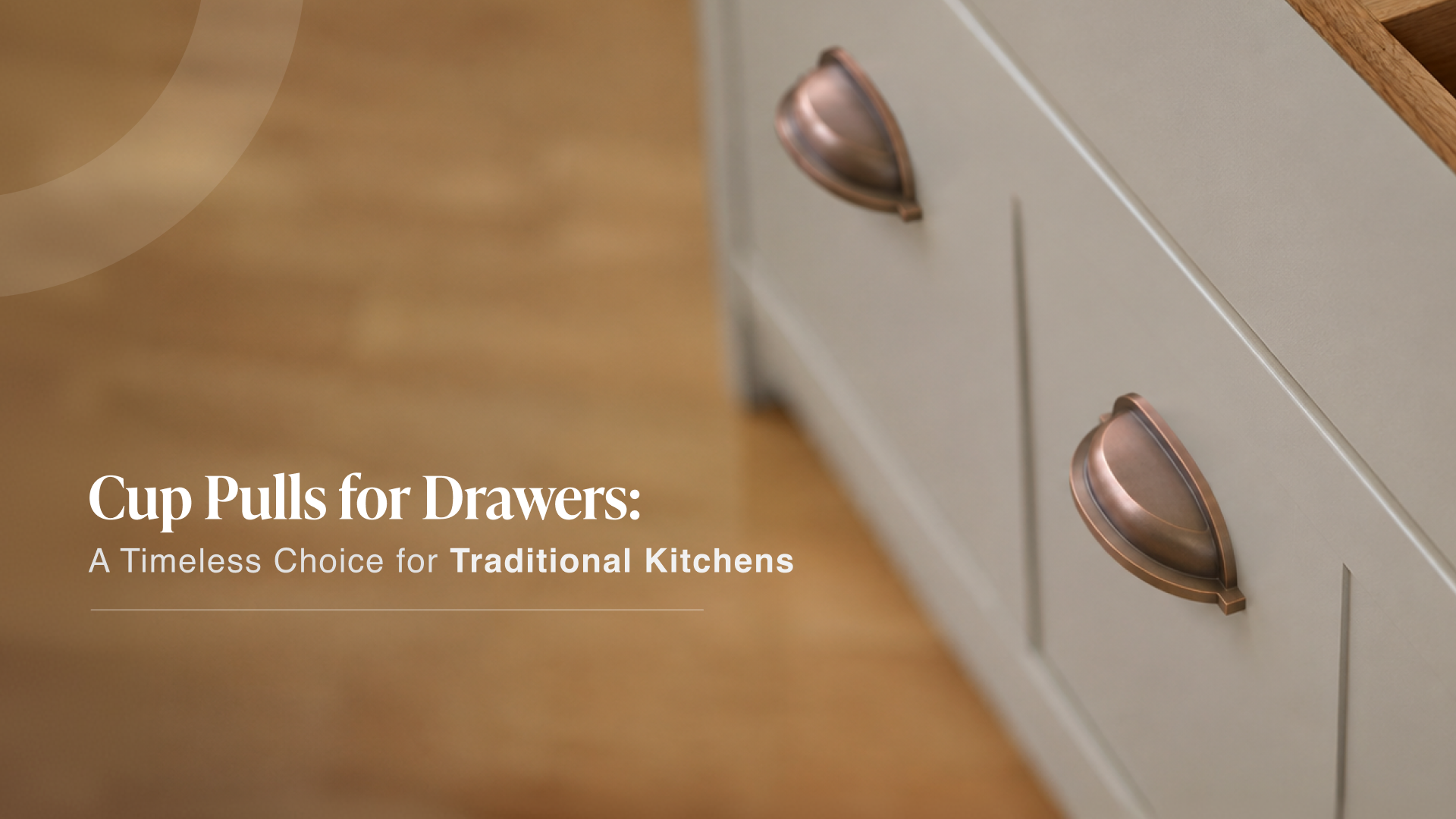 Which Cup Pulls for Drawers Are Best for Traditional and Farmhouse Kitchens?